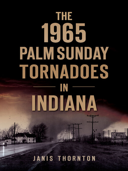 Title details for The 1965 Palm Sunday Tornadoes in Indiana by Janis Thornton - Available